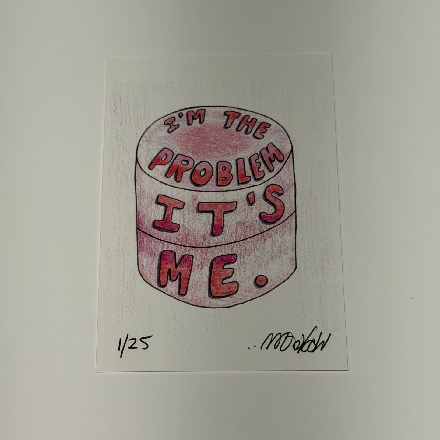 IM THE PROBLEM 5x7” Limited Print